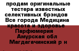 продам оригинальные тестера известных селективных брэндов - Все города Медицина, красота и здоровье » Парфюмерия   . Амурская обл.,Магдагачинский р-н